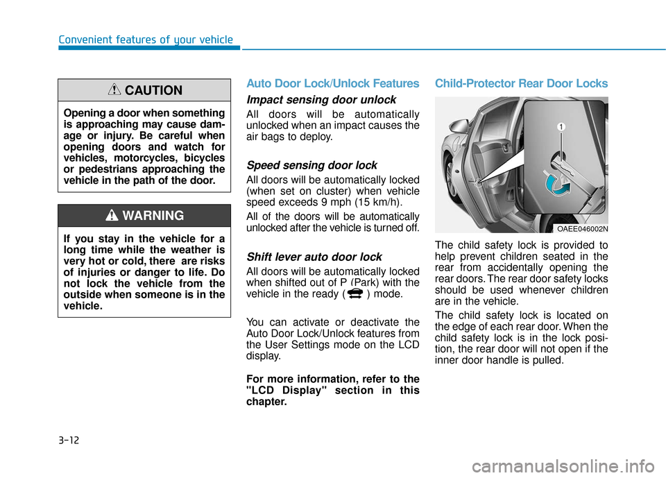 Hyundai Ioniq Hybrid 2019 Owners Manual 3-12
Convenient features of your vehicle
Auto Door Lock/Unlock Features
Impact sensing door unlock
All doors will be automatically
unlocked when an impact causes the
air bags to deploy.
Speed sensing Hyundai Ioniq Hybrid 2019 Owners Manual 3-12
Convenient features of your vehicle
Auto Door Lock/Unlock Features
Impact sensing door unlock
All doors will be automatically
unlocked when an impact causes the
air bags to deploy.
Speed sensing