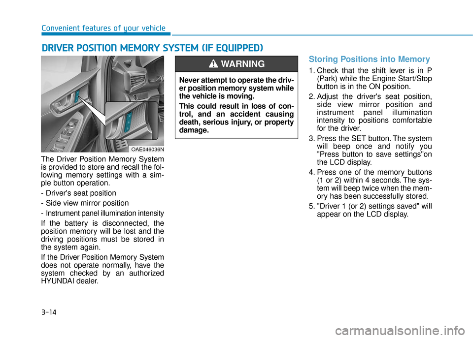 Hyundai Ioniq Hybrid 2019  Owners Manual 3-14
Convenient features of your vehicle
The Driver Position Memory System
is provided to store and recall the fol-
lowing memory settings with a sim-
ple button operation.
- Drivers seat position
- 