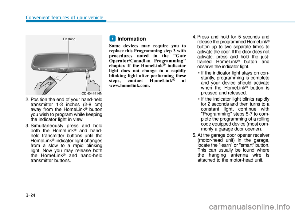 Hyundai Ioniq Hybrid 2019 Owners Manual 3-24
Convenient features of your vehicle
2. Position the end of your hand-held transmitter 1-3 inches (2-8 cm)
away from the HomeLink
®button
you wish to program while keeping
the indicator light in Hyundai Ioniq Hybrid 2019 Owners Manual 3-24
Convenient features of your vehicle
2. Position the end of your hand-held transmitter 1-3 inches (2-8 cm)
away from the HomeLink
®button
you wish to program while keeping
the indicator light in
