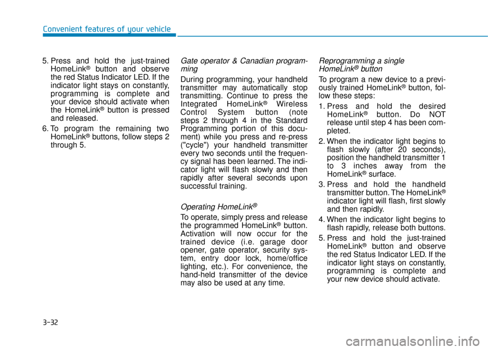 Hyundai Ioniq Hybrid 2019  Owners Manual 3-32
Convenient features of your vehicle
5. Press and hold the just-trained HomeLink
®button and observe
the red Status Indicator LED. If the
indicator light stays on constantly,
programming is compl