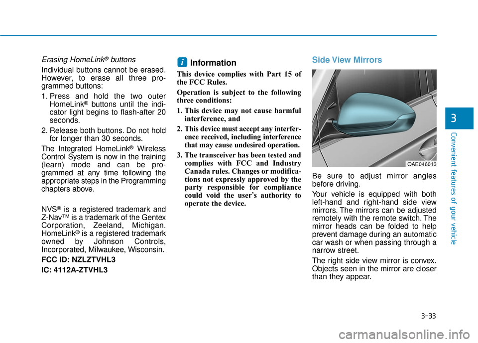 Hyundai Ioniq Hybrid 2019 Owners Manual 3-33
Convenient features of your vehicle
3
Erasing HomeLink®buttons
Individual buttons cannot be erased.
However, to erase all three pro-
grammed buttons:
1. Press and hold the two outerHomeLink
®bu Hyundai Ioniq Hybrid 2019 Owners Manual 3-33
Convenient features of your vehicle
3
Erasing HomeLink®buttons
Individual buttons cannot be erased.
However, to erase all three pro-
grammed buttons:
1. Press and hold the two outerHomeLink
®bu
