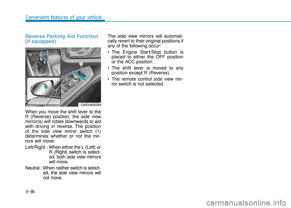 Hyundai Ioniq Hybrid 2019 Owners Manual 3-36
Convenient features of your vehicle
Reverse Parking Aid Function
(if equipped)
When you move the shift lever to the
R (Reverse) position, the side view
mirror(s) will rotate downwards to aid
with Hyundai Ioniq Hybrid 2019 Owners Manual 3-36
Convenient features of your vehicle
Reverse Parking Aid Function
(if equipped)
When you move the shift lever to the
R (Reverse) position, the side view
mirror(s) will rotate downwards to aid
with