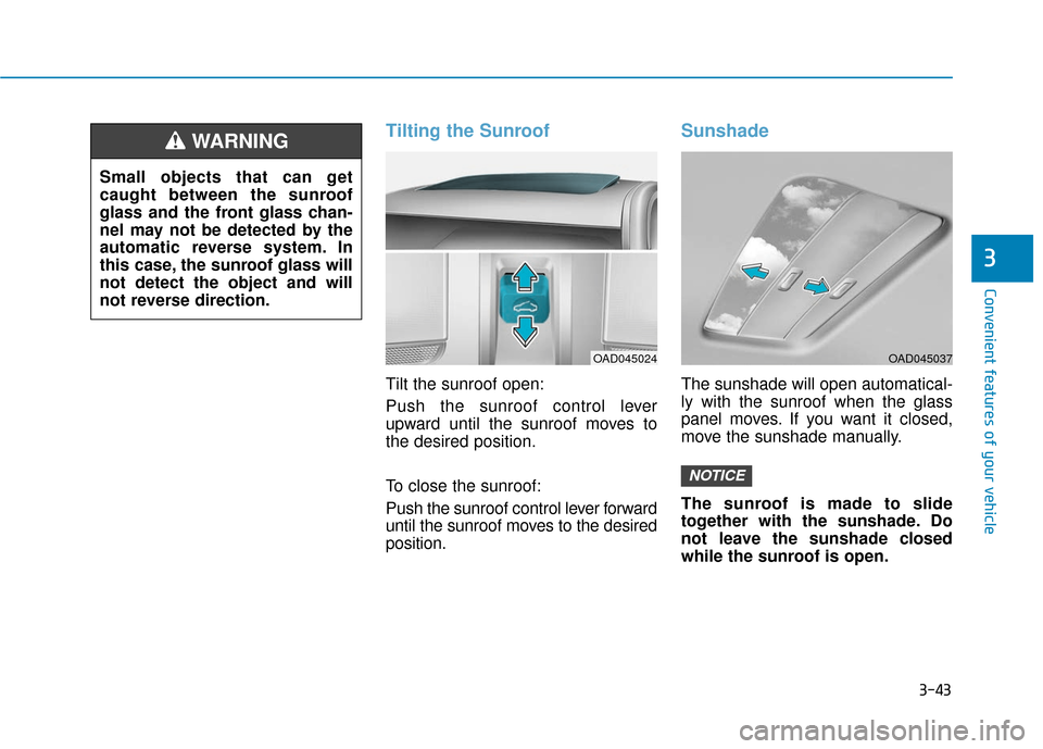 Hyundai Ioniq Hybrid 2019 Owners Manual 3-43
Convenient features of your vehicle
3
Tilting the Sunroof
Tilt the sunroof open:
Push the sunroof control lever
upward until the sunroof moves to
the desired position.
To close the sunroof:
Push Hyundai Ioniq Hybrid 2019 Owners Manual 3-43
Convenient features of your vehicle
3
Tilting the Sunroof
Tilt the sunroof open:
Push the sunroof control lever
upward until the sunroof moves to
the desired position.
To close the sunroof:
Push
