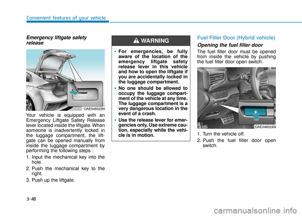 Hyundai Ioniq Hybrid 2019 Owners Manual 3-48
Convenient features of your vehicle
Emergency liftgate safetyrelease
Your vehicle is equipped with an
Emergency Liftgate Safety Release
lever located inside the liftgate. When
someone is inadvert Hyundai Ioniq Hybrid 2019 Owners Manual 3-48
Convenient features of your vehicle
Emergency liftgate safetyrelease
Your vehicle is equipped with an
Emergency Liftgate Safety Release
lever located inside the liftgate. When
someone is inadvert