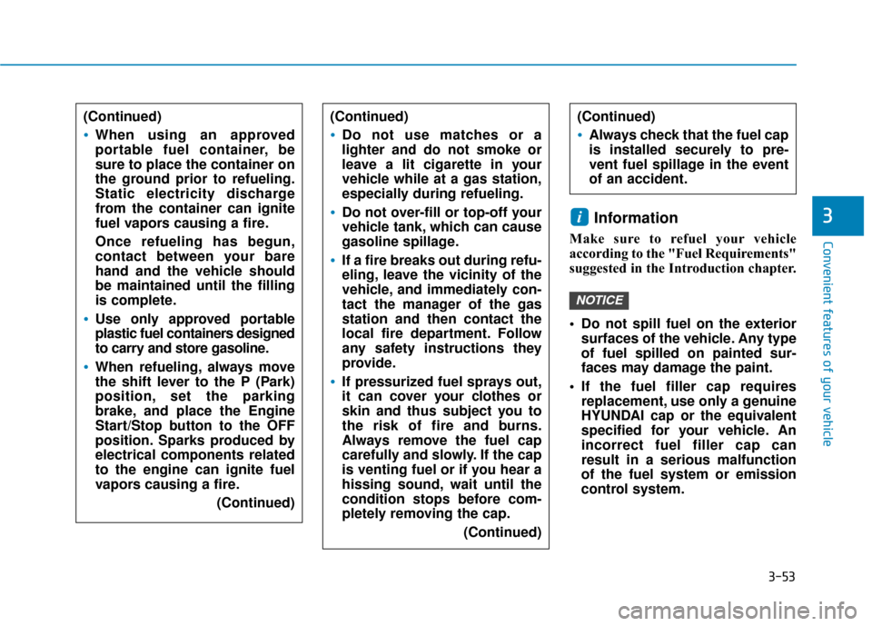 Hyundai Ioniq Hybrid 2019 Service Manual 3-53
Convenient features of your vehicle
Information 
Make sure to refuel your vehicle
according to the "Fuel Requirements"
suggested in the Introduction chapter.
 Do not spill fuel on the exteriorsur