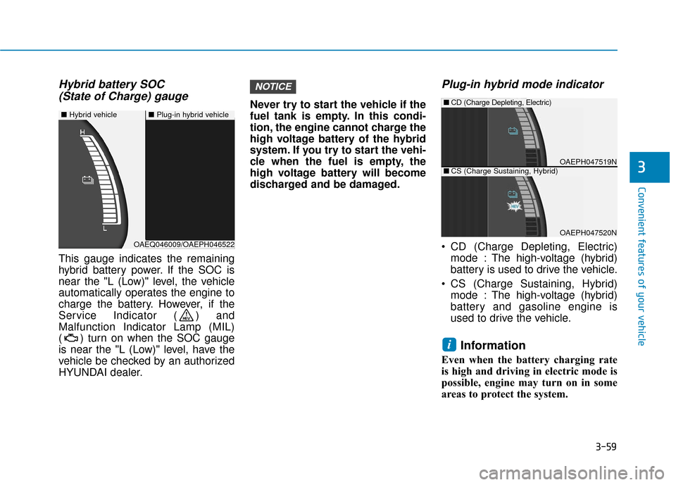Hyundai Ioniq Hybrid 2019 Owners Manual 3-59
Convenient features of your vehicle
Hybrid battery SOC (State of Charge) gauge
This gauge indicates the remaining
hybrid battery power. If the SOC is
near the "L (Low)" level, the vehicle
automat Hyundai Ioniq Hybrid 2019 Owners Manual 3-59
Convenient features of your vehicle
Hybrid battery SOC (State of Charge) gauge
This gauge indicates the remaining
hybrid battery power. If the SOC is
near the "L (Low)" level, the vehicle
automat
