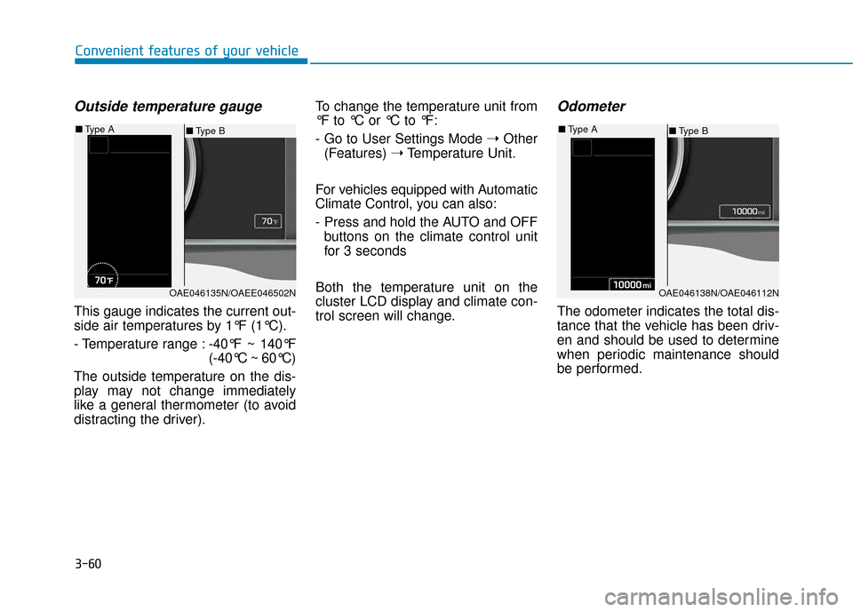 Hyundai Ioniq Hybrid 2019  Owners Manual 3-60
Convenient features of your vehicle
Outside temperature gauge
This gauge indicates the current out-
side air temperatures by 1°F (1°C).
- Temperature range :-40°F ~ 140°F
(-40°C ~ 60°C)
The