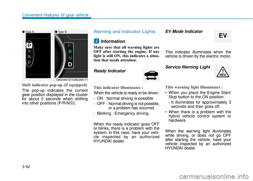 Hyundai Ioniq Hybrid 2019 Owners Manual 3-62
Convenient features of your vehicle
Shift indicator pop-up (if equipped)
The pop-up indicates the current
gear position displayed in the cluster
for about 2 seconds when shifting
into other posit Hyundai Ioniq Hybrid 2019 Owners Manual 3-62
Convenient features of your vehicle
Shift indicator pop-up (if equipped)
The pop-up indicates the current
gear position displayed in the cluster
for about 2 seconds when shifting
into other posit