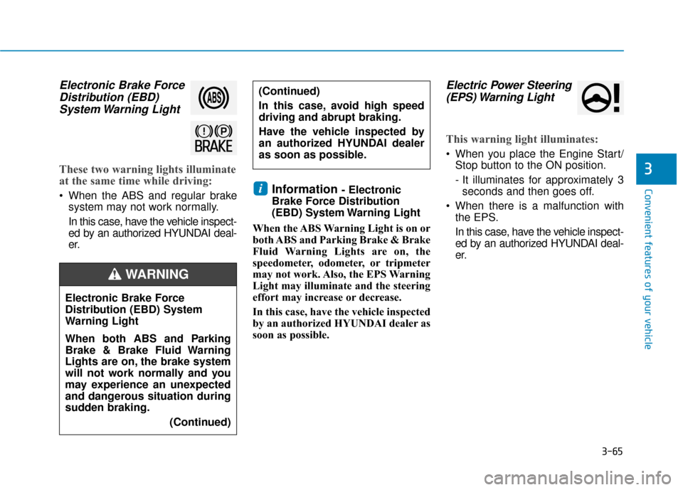 Hyundai Ioniq Hybrid 2019 Service Manual 3-65
Convenient features of your vehicle
Electronic Brake ForceDistribution (EBD)System Warning  Light
These two warning lights illuminate
at the same time while driving:
 When the ABS and regular bra