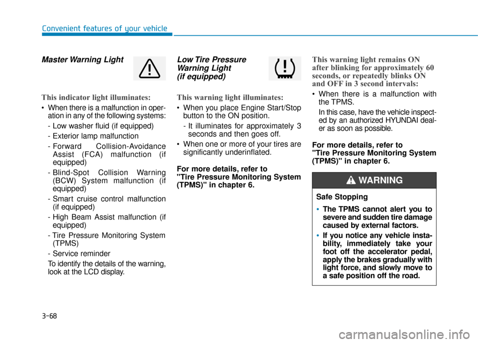 Hyundai Ioniq Hybrid 2019 Owners Manual 3-68
Convenient features of your vehicle
Master Warning Light
This indicator light illuminates:
When there is a malfunction in oper-ation in any of the following systems:
- Low washer fluid (if equi Hyundai Ioniq Hybrid 2019 Owners Manual 3-68
Convenient features of your vehicle
Master Warning Light
This indicator light illuminates:
When there is a malfunction in oper-ation in any of the following systems:
- Low washer fluid (if equi