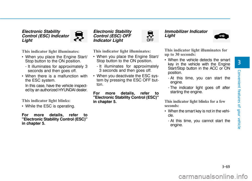 Hyundai Ioniq Hybrid 2019  Owners Manual 3-69
Convenient features of your vehicle
3
Electronic StabilityControl (ESC) IndicatorLight 
This indicator light illuminates:
 When you place the Engine Start/
Stop button to the ON position.
- It il