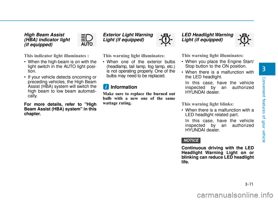 Hyundai Ioniq Hybrid 2019 Owners Manual 3-71
Convenient features of your vehicle
High Beam Assist(HBA) indicator light(if equipped)
This indicator light illuminates :
• When the high-beam is on with the
light switch in the AUTO light posi Hyundai Ioniq Hybrid 2019 Owners Manual 3-71
Convenient features of your vehicle
High Beam Assist(HBA) indicator light(if equipped)
This indicator light illuminates :
• When the high-beam is on with the
light switch in the AUTO light posi