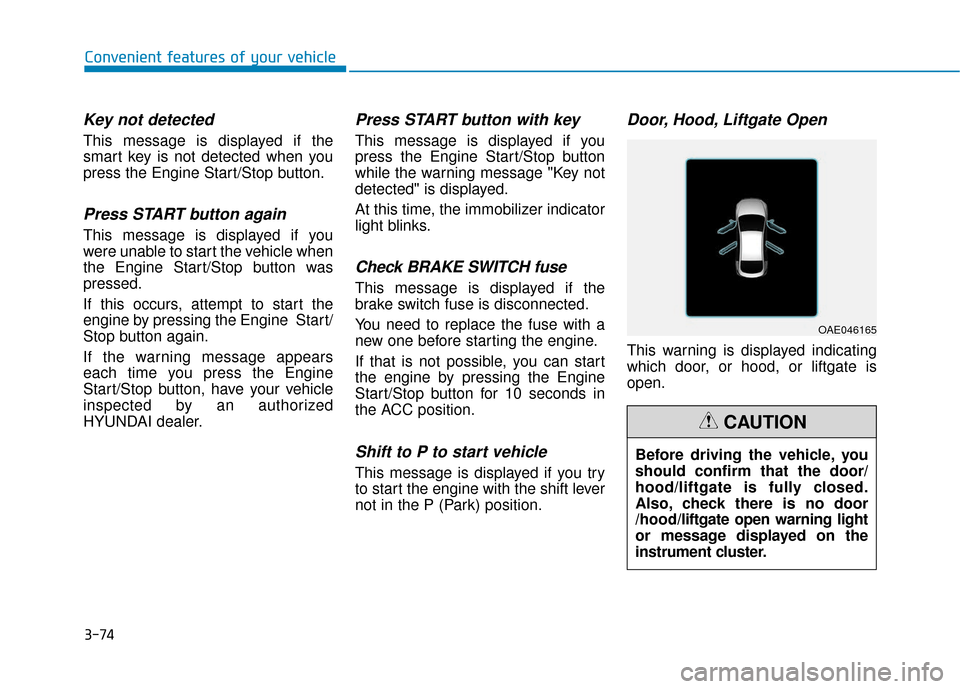 Hyundai Ioniq Hybrid 2019 Owners Manual 3-74
Key not detected
This message is displayed if the
smart key is not detected when you
press the Engine Start/Stop button.
Press START button again
This message is displayed if you
were unable to Hyundai Ioniq Hybrid 2019 Owners Manual 3-74
Key not detected
This message is displayed if the
smart key is not detected when you
press the Engine Start/Stop button.
Press START button again
This message is displayed if you
were unable to