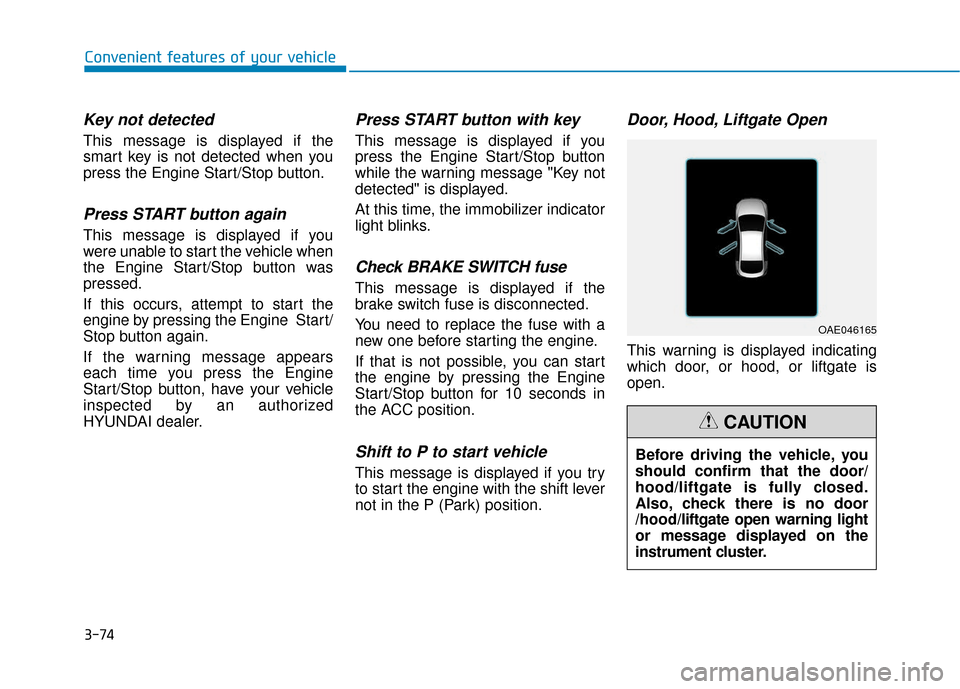 Hyundai Ioniq Hybrid 2019  Owners Manual 3-74
Key not detected 
This message is displayed if the
smart key is not detected when you
press the Engine Start/Stop button.
Press START button again
This message is displayed if you
were unable to 