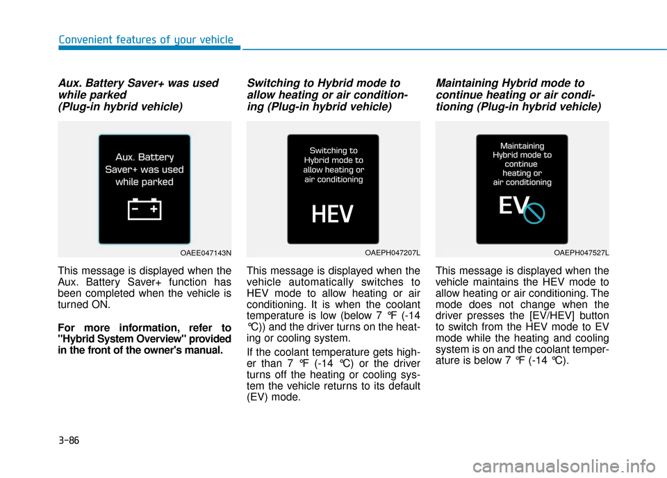 Hyundai Ioniq Hybrid 2019  Owners Manual 3-86
Convenient features of your vehicle
Aux. Battery Saver+ was usedwhile parked (Plug-in hybrid vehicle)
This message is displayed when the
Aux. Battery Saver+ function has
been completed when the v