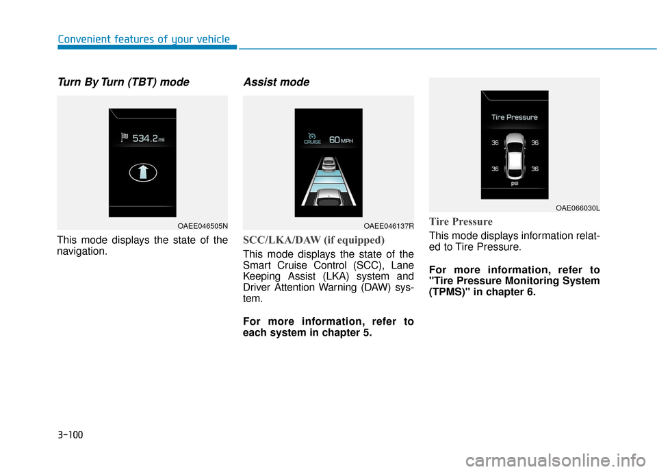 Hyundai Ioniq Hybrid 2019 Owners Manual 3-100
Convenient features of your vehicle
Turn By Turn (TBT) mode
This mode displays the state of the
navigation.
Assist mode
SCC/LKA/DAW (if equipped)
This mode displays the state of the
Smart Cruis Hyundai Ioniq Hybrid 2019 Owners Manual 3-100
Convenient features of your vehicle
Turn By Turn (TBT) mode
This mode displays the state of the
navigation.
Assist mode
SCC/LKA/DAW (if equipped)
This mode displays the state of the
Smart Cruis