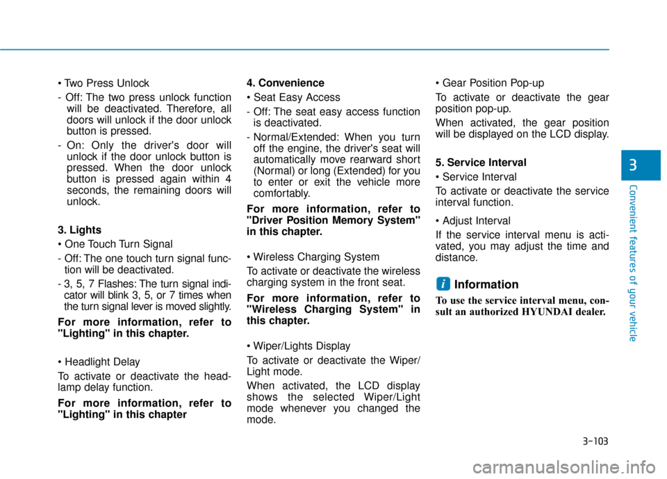Hyundai Ioniq Hybrid 2019  Owners Manual 3-103
Convenient features of your vehicle
3

- Off: The two press unlock functionwill be deactivated. Therefore, all
doors will unlock if the door unlock
button is pressed.
- On: Only the drivers doo