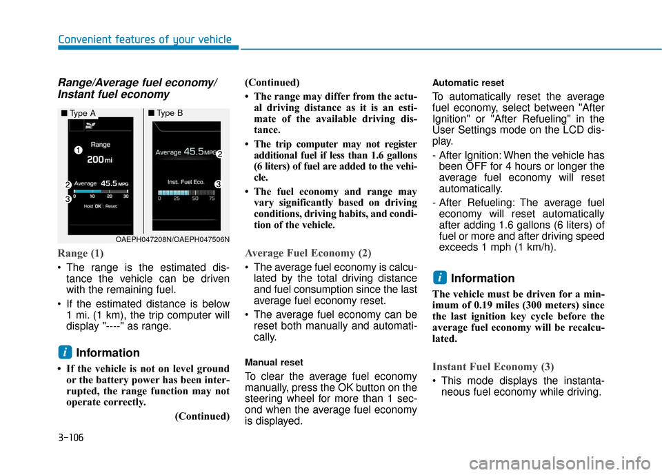Hyundai Ioniq Hybrid 2019 Owners Manual 3-106
Convenient features of your vehicle
Range/Average fuel economy/Instant fuel economy
Range (1)
The range is the estimated dis-
tance the vehicle can be driven
with the remaining fuel.
If the es Hyundai Ioniq Hybrid 2019 Owners Manual 3-106
Convenient features of your vehicle
Range/Average fuel economy/Instant fuel economy
Range (1)
The range is the estimated dis-
tance the vehicle can be driven
with the remaining fuel.
If the es