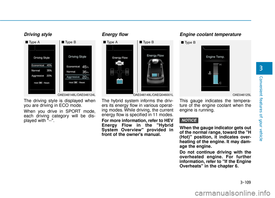 Hyundai Ioniq Hybrid 2019 Owners Manual 3-109
Convenient features of your vehicle
3
Driving style
The driving style is displayed when
you are driving in ECO mode.
When you drive in SPORT mode,
each driving category will be dis-
played with Hyundai Ioniq Hybrid 2019 Owners Manual 3-109
Convenient features of your vehicle
3
Driving style
The driving style is displayed when
you are driving in ECO mode.
When you drive in SPORT mode,
each driving category will be dis-
played with