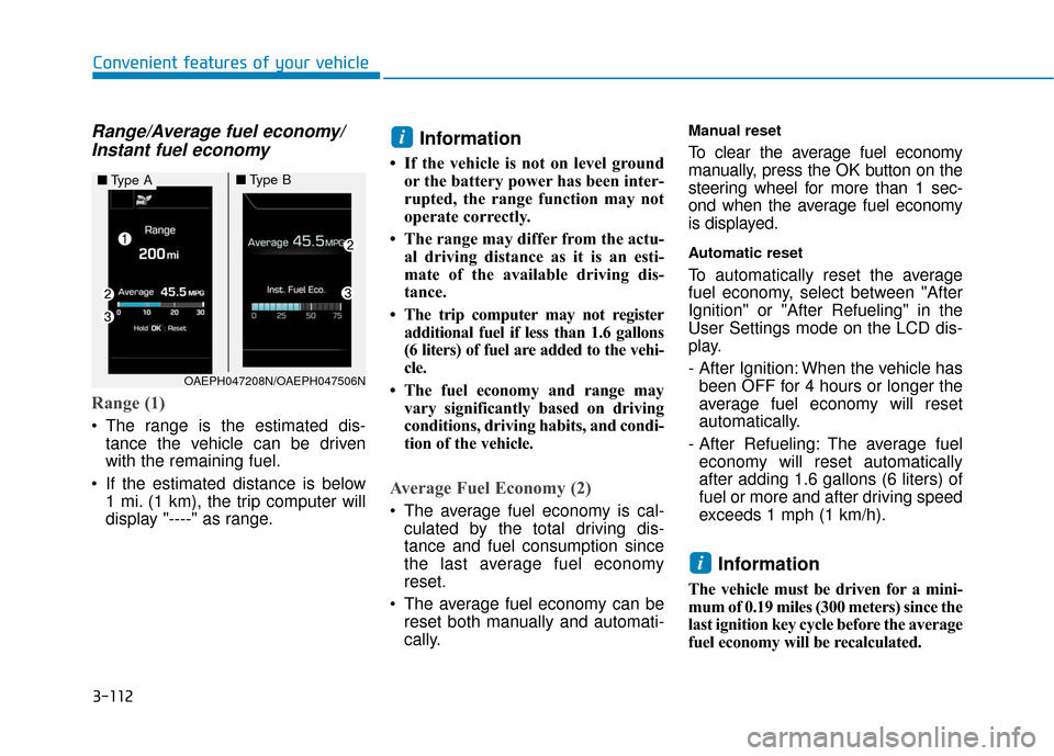 Hyundai Ioniq Hybrid 2019 Owners Manual 3-112
Convenient features of your vehicle
Range/Average fuel economy/Instant fuel economy
Range (1)
The range is the estimated dis-
tance the vehicle can be driven
with the remaining fuel.
If the es Hyundai Ioniq Hybrid 2019 Owners Manual 3-112
Convenient features of your vehicle
Range/Average fuel economy/Instant fuel economy
Range (1)
The range is the estimated dis-
tance the vehicle can be driven
with the remaining fuel.
If the es