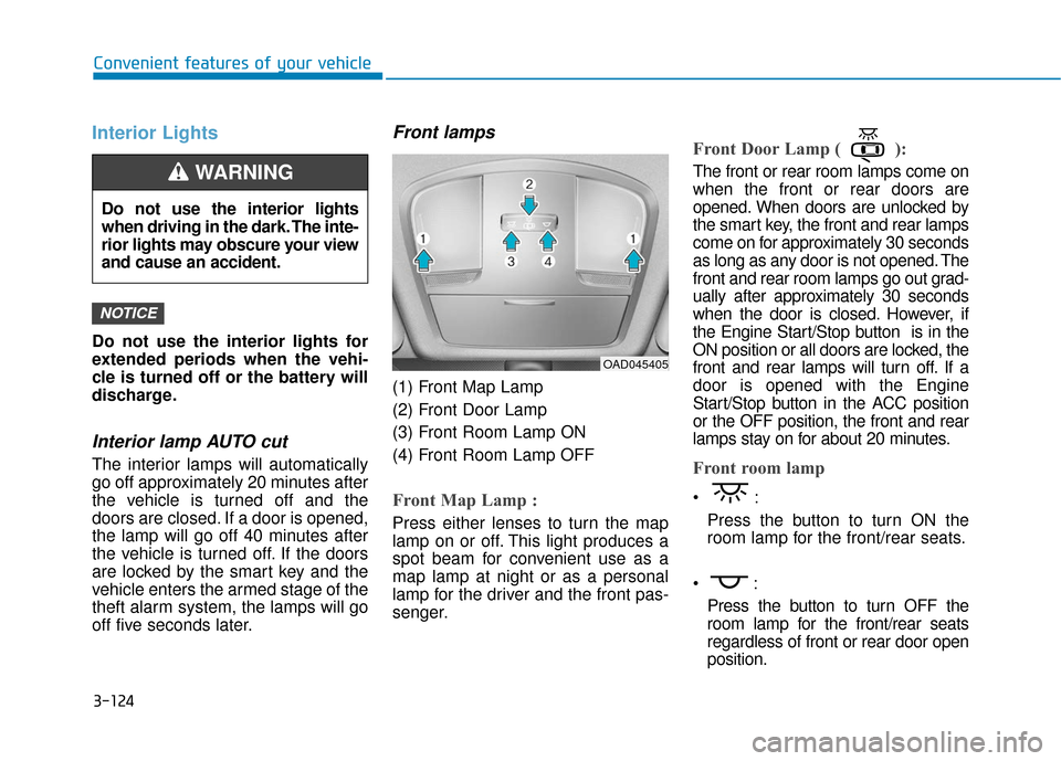 Hyundai Ioniq Hybrid 2019  Owners Manual 3-124
Convenient features of your vehicle
Interior Lights
Do not use the interior lights for
extended periods when the vehi-
cle is turned off or the battery will
discharge.
Interior lamp AUTO cut
The
