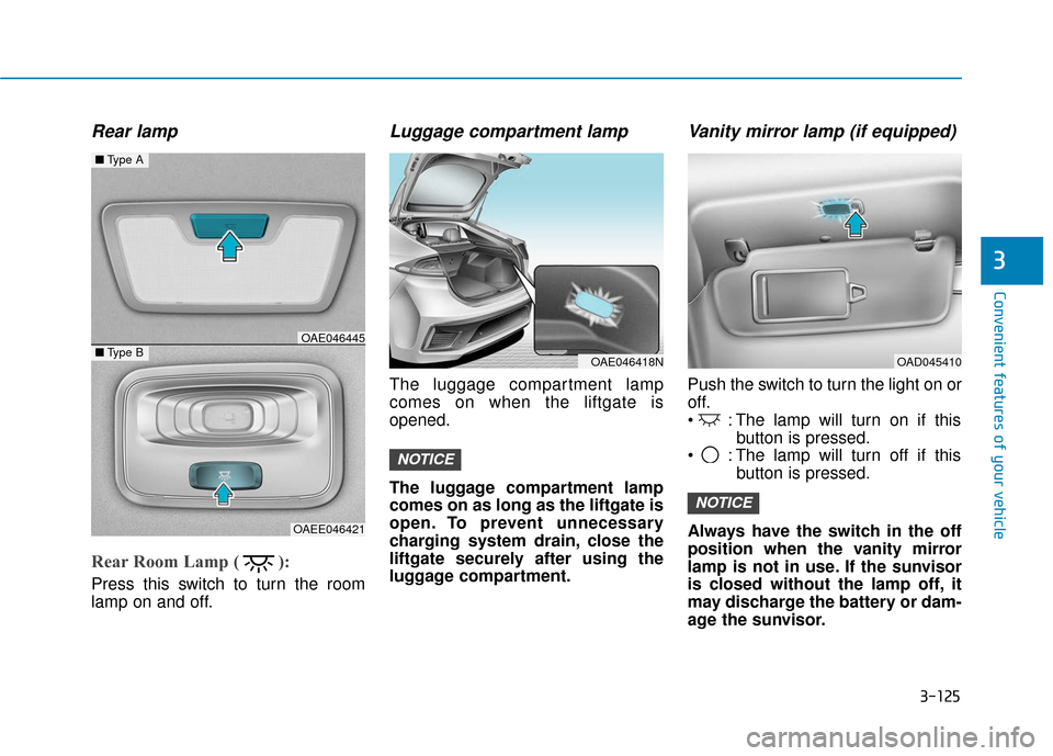 Hyundai Ioniq Hybrid 2019  Owners Manual 3-125
Convenient features of your vehicle
3
Rear lamp
Rear Room Lamp (        ):
Press this switch to turn the room
lamp on and off.
Luggage compartment lamp
The luggage compartment lamp
comes on when