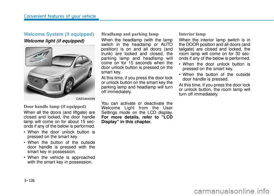 Hyundai Ioniq Hybrid 2019  Owners Manual 3-126
Convenient features of your vehicle
Welcome System (if equipped)
Welcome light (if equipped)
Door handle lamp (if equipped)
When all the doors (and liftgate) are
closed and locked, the door hand