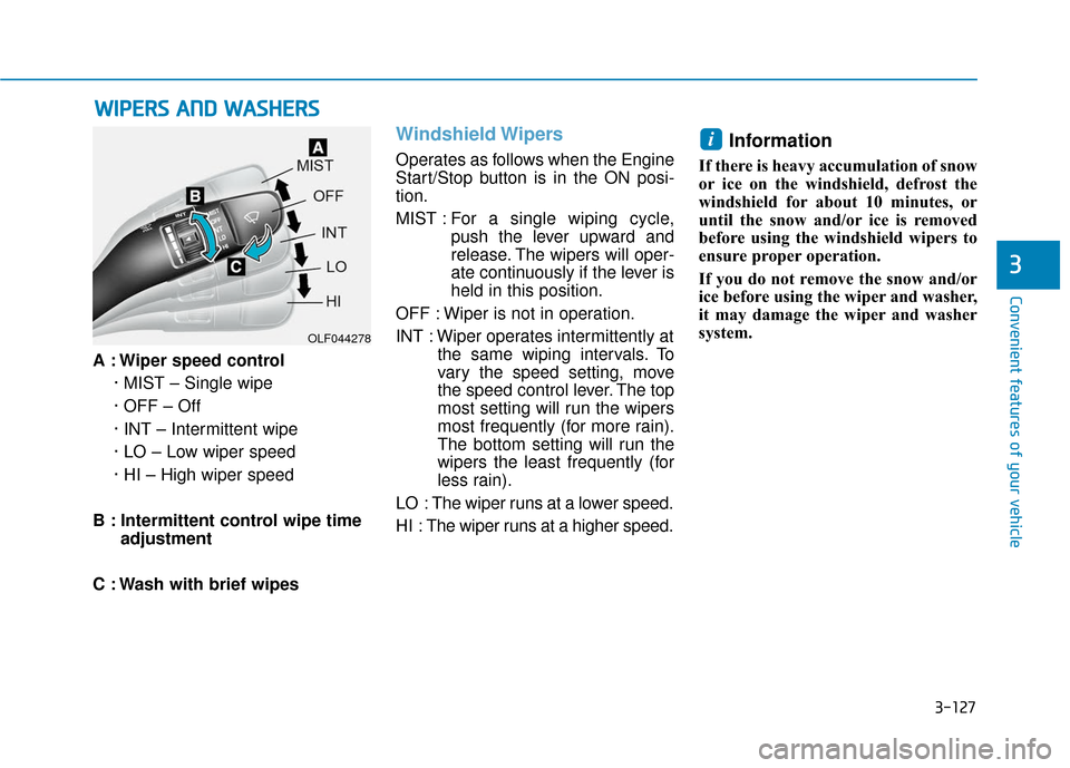 Hyundai Ioniq Hybrid 2019  Owners Manual 3-127
Convenient features of your vehicle
3
A : Wiper speed control· MIST – Single wipe
· OFF – Off
· INT – Intermittent wipe
· LO – Low wiper speed
· HI – High wiper speed
B : Intermit