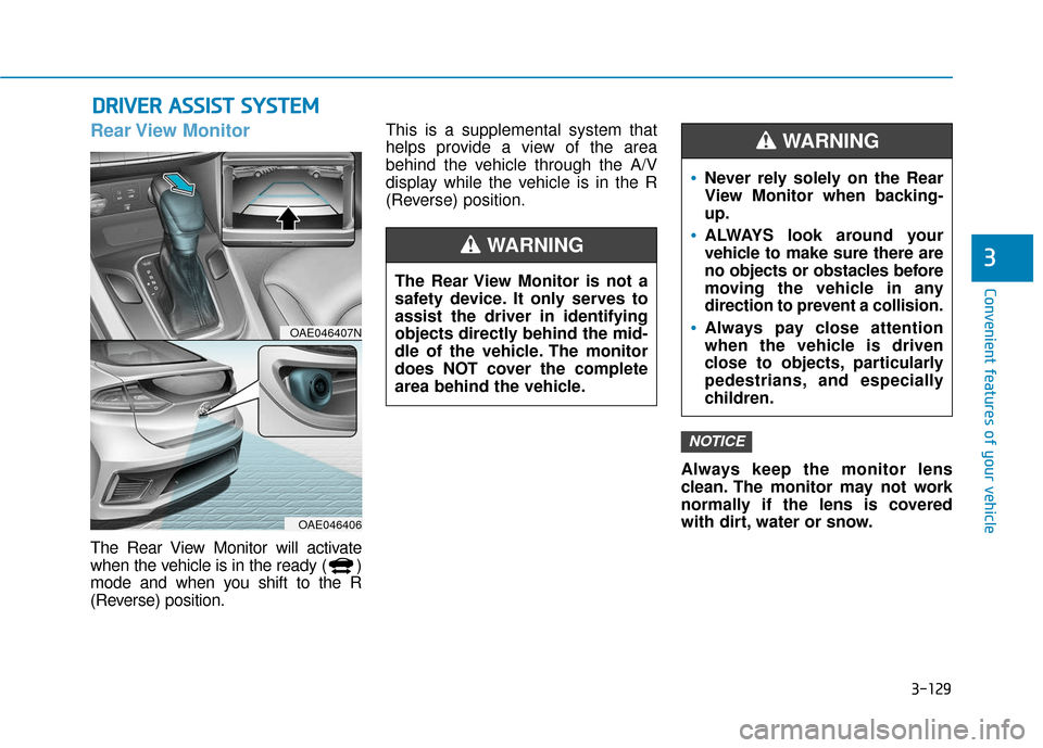 Hyundai Ioniq Hybrid 2019 Owners Manual 3-129
Convenient features of your vehicle
3
D
DR
RI
IV
V E
ER
R
A
A S
SS
SI
IS
S T
T
S
S Y
Y S
ST
T E
EM
M
Rear View Monitor
The Rear View Monitor will activate
when the vehicle is in the ready Hyundai Ioniq Hybrid 2019 Owners Manual 3-129
Convenient features of your vehicle
3
D
DR
RI
IV
V E
ER
R
A
A S
SS
SI
IS
S T
T
S
S Y
Y S
ST
T E
EM
M
Rear View Monitor
The Rear View Monitor will activate
when the vehicle is in the ready