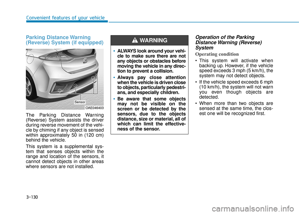 Hyundai Ioniq Hybrid 2019 Owners Manual 3-130
Convenient features of your vehicle
Parking Distance Warning
(Reverse) System (if equipped)
The Parking Distance Warning
(Reverse) System assists the driver
during reverse movement of the vehi-
Hyundai Ioniq Hybrid 2019 Owners Manual 3-130
Convenient features of your vehicle
Parking Distance Warning
(Reverse) System (if equipped)
The Parking Distance Warning
(Reverse) System assists the driver
during reverse movement of the vehi-