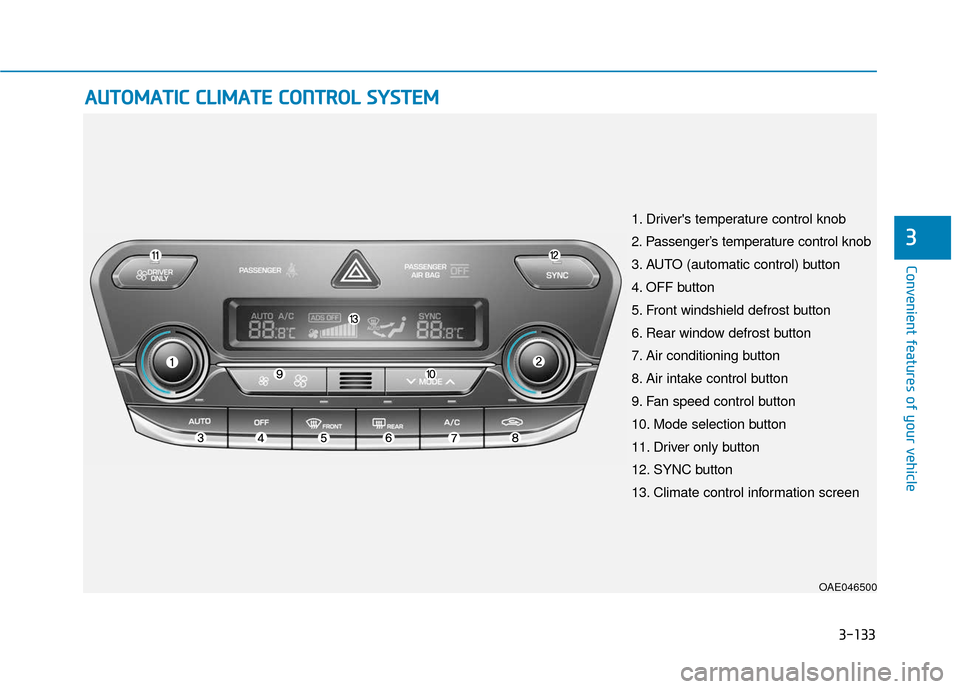 Hyundai Ioniq Hybrid 2019  Owners Manual 3-133
Convenient features of your vehicle
3
A
AU
U T
TO
O M
M A
AT
TI
IC
C  
 C
C L
LI
IM
M A
AT
TE
E 
 C
C O
O N
NT
TR
R O
O L
L 
 S
S Y
Y S
ST
T E
EM
M
OAE046500
1. Drivers temperature control knob