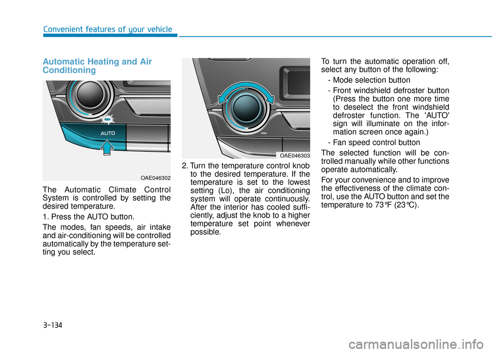 Hyundai Ioniq Hybrid 2019 Owners Manual 3-134
Convenient features of your vehicle
Automatic Heating and Air
Conditioning
The Automatic Climate Control
System is controlled by setting the
desired temperature.
1. Press the AUTO button.
The mo Hyundai Ioniq Hybrid 2019 Owners Manual 3-134
Convenient features of your vehicle
Automatic Heating and Air
Conditioning
The Automatic Climate Control
System is controlled by setting the
desired temperature.
1. Press the AUTO button.
The mo