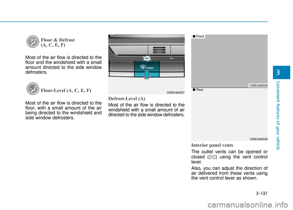 Hyundai Ioniq Hybrid 2019 Owners Manual 3-137
Convenient features of your vehicle
3
Floor & Defrost
(A, C, E, F)
Most of the air flow is directed to the
floor and the windshield with a small
amount directed to the side window
defrosters.
F Hyundai Ioniq Hybrid 2019 Owners Manual 3-137
Convenient features of your vehicle
3
Floor & Defrost
(A, C, E, F)
Most of the air flow is directed to the
floor and the windshield with a small
amount directed to the side window
defrosters.
F