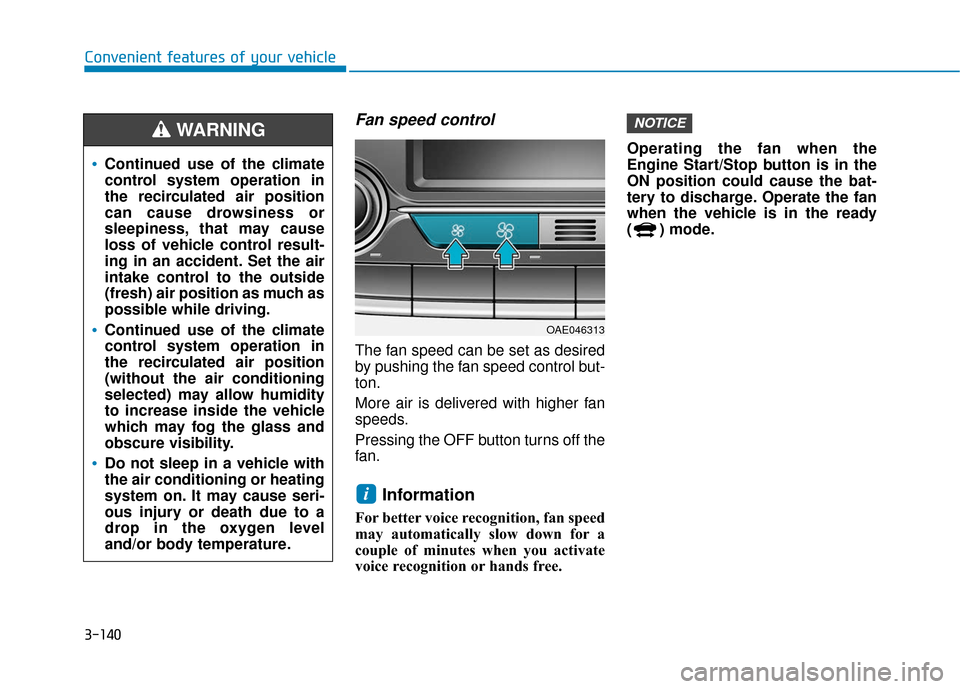 Hyundai Ioniq Hybrid 2019  Owners Manual 3-140
Convenient features of your vehicle
Fan speed control
The fan speed can be set as desired
by pushing the fan speed control but-
ton.
More air is delivered with higher fan
speeds.
Pressing the OF