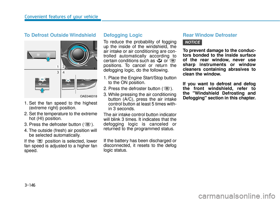 Hyundai Ioniq Hybrid 2019  Owners Manual 3-146
Convenient features of your vehicle
To Defrost Outside Windshield
1. Set the fan speed to the highest(extreme right) position.
2. Set the temperature to the extreme hot (HI) position.
3. Press t