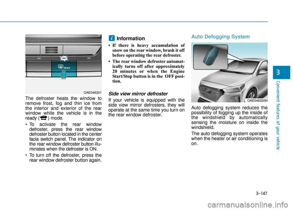 Hyundai Ioniq Hybrid 2019  Owners Manual 3-147
Convenient features of your vehicle
3
The defroster heats the window to
remove frost, fog and thin ice from
the interior and exterior of the rear
window while the vehicle is in the
ready ( ) mod