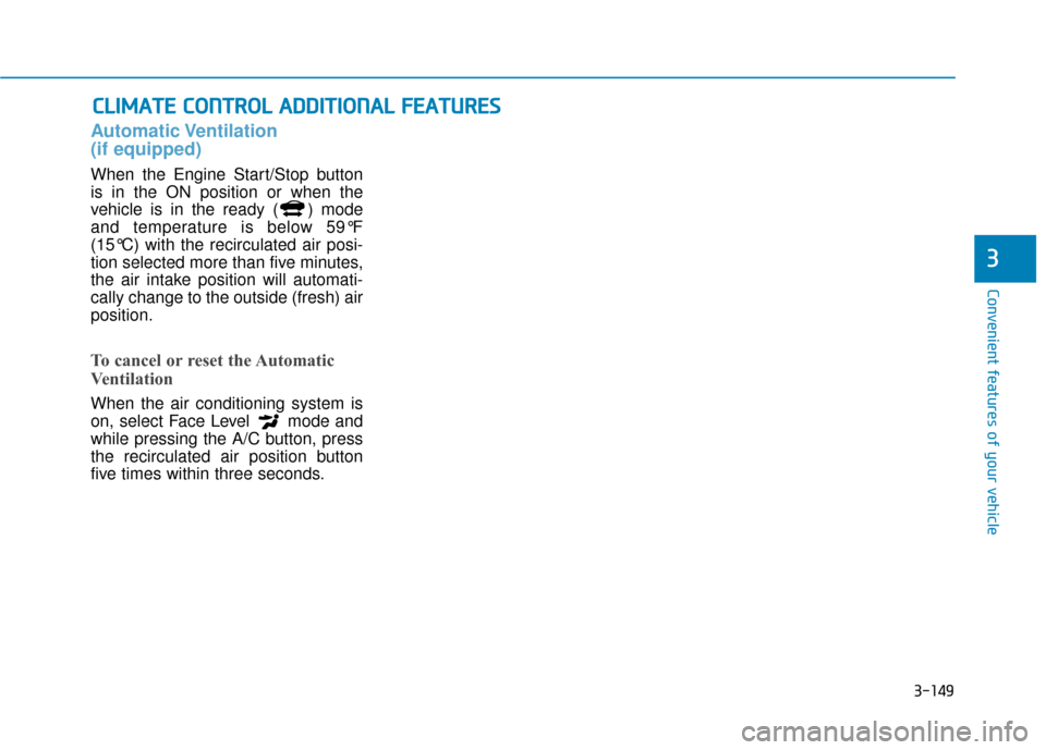 Hyundai Ioniq Hybrid 2019  Owners Manual 3-149
Convenient features of your vehicle
3
Automatic Ventilation 
(if equipped)
When the Engine Start/Stop button
is in the ON position or when the
vehicle is in the ready ( ) mode
and temperature is