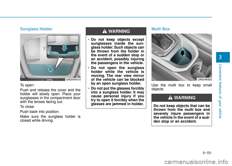 Hyundai Ioniq Hybrid 2019  Owners Manual 3-151
Convenient features of your vehicle
3
Sunglass Holder
To open:
Push and release the cover and the
holder will slowly open. Place your
sunglasses in the compartment door
with the lenses facing ou