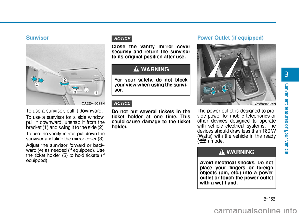 Hyundai Ioniq Hybrid 2019  Owners Manual 3-153
Convenient features of your vehicle
3
Sunvisor
To use a sunvisor, pull it downward.
To use a sunvisor for a side window,
pull it downward, unsnap it from the
bracket (1) and swing it to the side