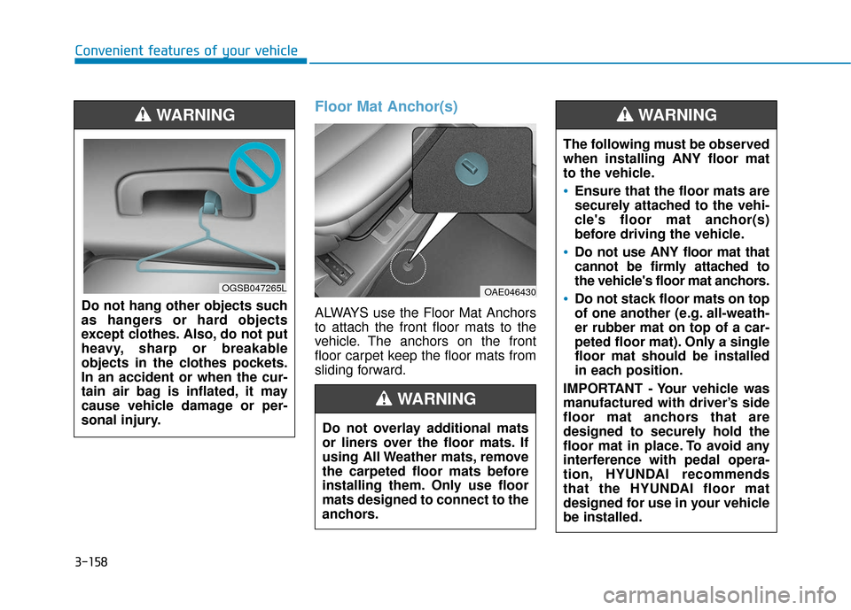Hyundai Ioniq Hybrid 2019  Owners Manual 3-158
Convenient features of your vehicle
Floor Mat Anchor(s)
ALWAYS use the Floor Mat Anchors
to attach the front floor mats to the
vehicle. The anchors on the front
floor carpet keep the floor mats 