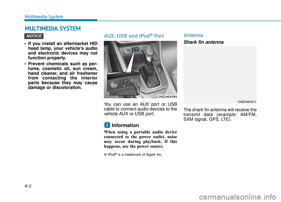 Hyundai Ioniq Hybrid 2019 Owners Manual 4-2
Multimedia System
• If you install an aftermarket HID head lamp, your vehicles audio
and electronic devices may not
function properly.
Prevent chemicals such as per- fume, cosmetic oil, sun cr Hyundai Ioniq Hybrid 2019 Owners Manual 4-2
Multimedia System
• If you install an aftermarket HID head lamp, your vehicles audio
and electronic devices may not
function properly.
Prevent chemicals such as per- fume, cosmetic oil, sun cr