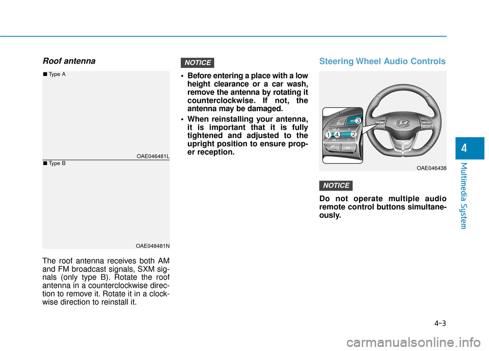 Hyundai Ioniq Hybrid 2019 Owners Manual 4-3
Multimedia System
4
Roof antenna
The roof antenna receives both AM
and FM broadcast signals, SXM sig-
nals (only type B). Rotate the roof
antenna in a counterclockwise direc-
tion to remove it. Ro Hyundai Ioniq Hybrid 2019 Owners Manual 4-3
Multimedia System
4
Roof antenna
The roof antenna receives both AM
and FM broadcast signals, SXM sig-
nals (only type B). Rotate the roof
antenna in a counterclockwise direc-
tion to remove it. Ro