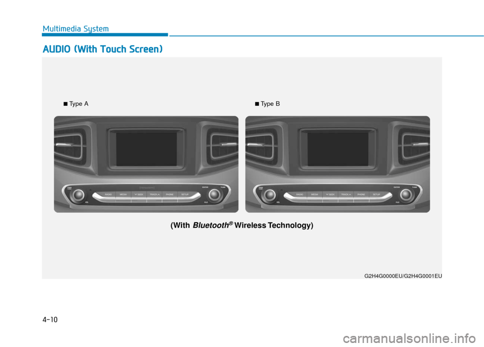 Hyundai Ioniq Hybrid 2019  Owners Manual 4-10
Multimedia System
A
AU
U D
DI
IO
O  
 (
( W
W i
it
t h
h  
 T
T o
ou
uc
ch
h  
 S
S c
cr
re
e e
en
n )
)
G2H4G0000EU/G2H4G0001EU
■ 
Type A
(With Bluetooth®Wireless Technology)
■ Type B 