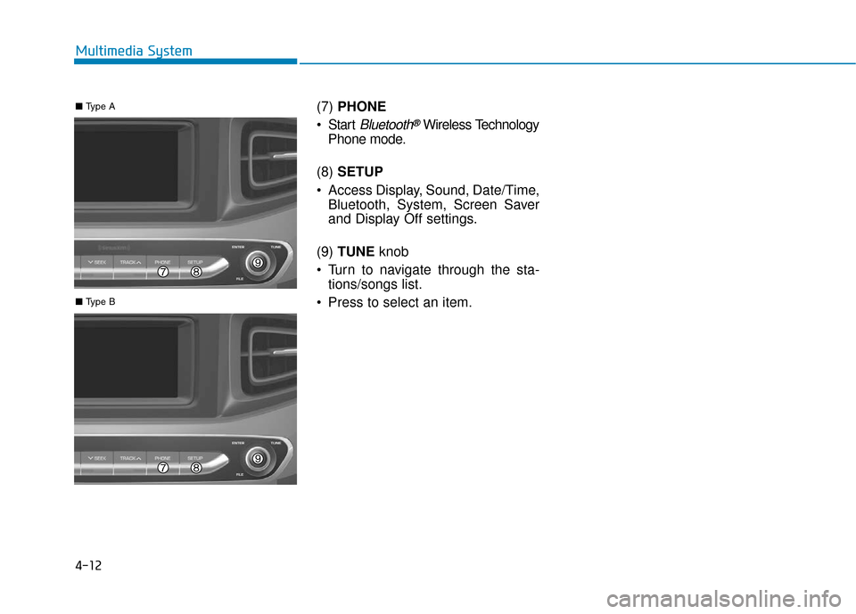 Hyundai Ioniq Hybrid 2019  Owners Manual 4-12
Multimedia System(7) PHONE
 Start 
Bluetooth®Wireless Technology
Phone mode.
(8)  SETUP
 Access Display, Sound, Date/Time, Bluetooth, System, Screen Saver
and Display Off settings.
(9)  TUNE  kn