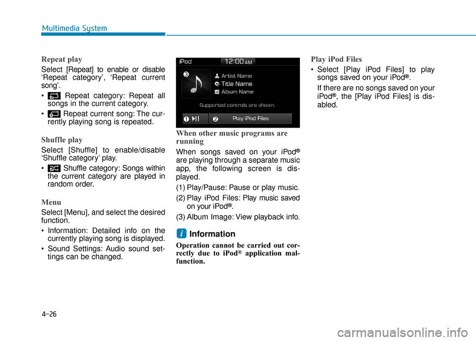 Hyundai Ioniq Hybrid 2019  Owners Manual 4-26
Multimedia System
Repeat play
Select[Repeat] to enable or disable
‘Repeat category’, ‘Repeat current
song’.
 Repeat category: Repeat all songs in the current category.
 Repeat current son