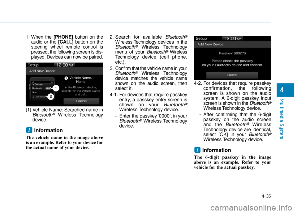 Hyundai Ioniq Hybrid 2019  Owners Manual 4-35
Multimedia System
4
1. When the [PHONE]button on the
audio or the [CALL] button on the
steering wheel remote control is
pressed, the following screen is dis-
played. Devices can now be paired.
(1