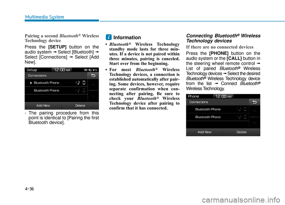 Hyundai Ioniq Hybrid 2019  Owners Manual 4-36
Multimedia System
Pairing a second Bluetooth®Wireless
Technology device
Press the [SETUP] button on the
audio system ➟  Select [Bluetooth] ➟
Select [Connections] ➟ Select [Add
New].
- The 