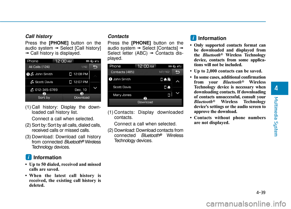 Hyundai Ioniq Hybrid 2019  Owners Manual 4-39
Multimedia System
4
Call history
Press the [PHONE]button on the
audio system ➟ Select [Call history]
➟ Call history is displayed.
(1) Call history: Display the down- loaded call history list.