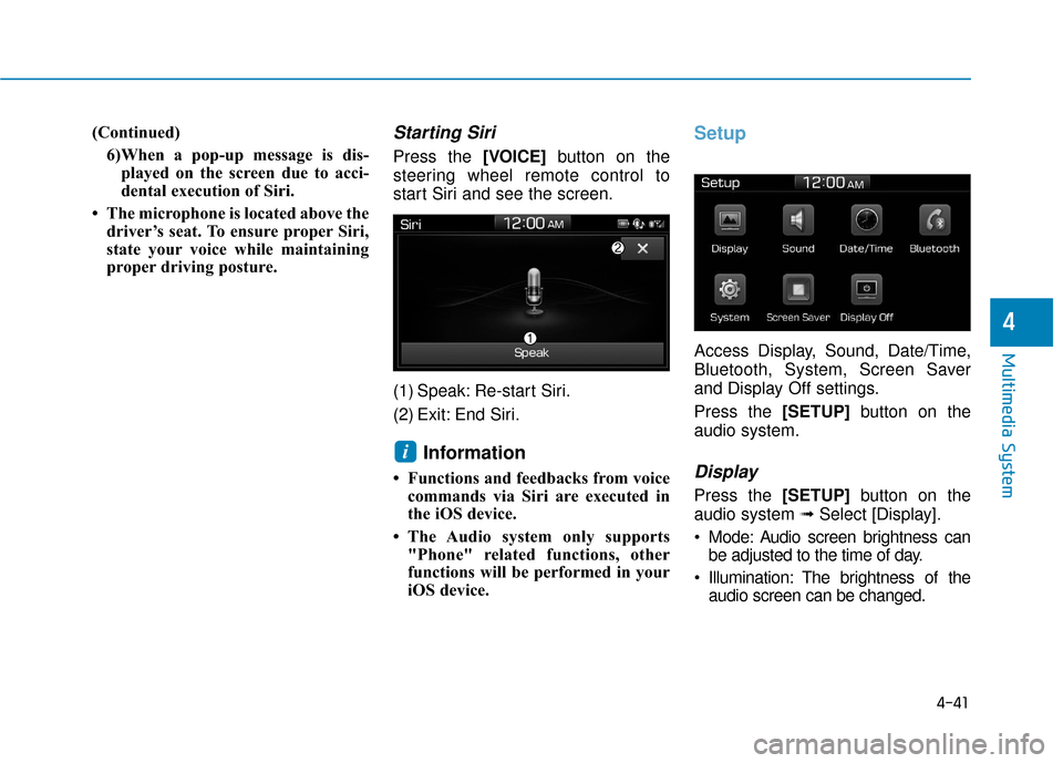Hyundai Ioniq Hybrid 2019 Owners Manual 4-41
Multimedia System
4
(Continued)6)When a pop-up message is dis-played on the screen due to acci-
dental execution of Siri.
• The microphone is located above the driver’s seat. To ensure proper Hyundai Ioniq Hybrid 2019 Owners Manual 4-41
Multimedia System
4
(Continued)6)When a pop-up message is dis-played on the screen due to acci-
dental execution of Siri.
• The microphone is located above the driver’s seat. To ensure proper