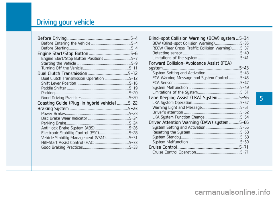 Hyundai Ioniq Hybrid 2019  Owners Manual Driving your vehicle
5
Before Driving ........................................................5-4
Before Entering the Vehicle ...........................................5-4
Before Starting ...........